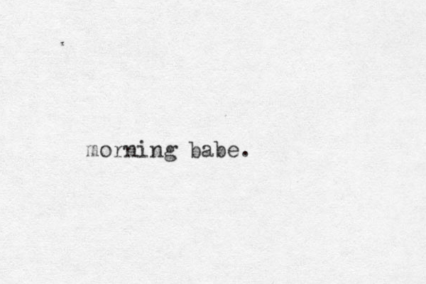 morning babe.