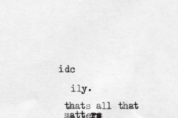 idc ily. thats all that matters