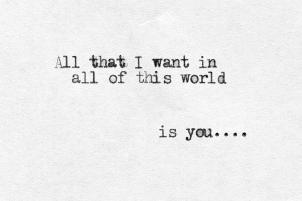 All that I want in all of this world is you....