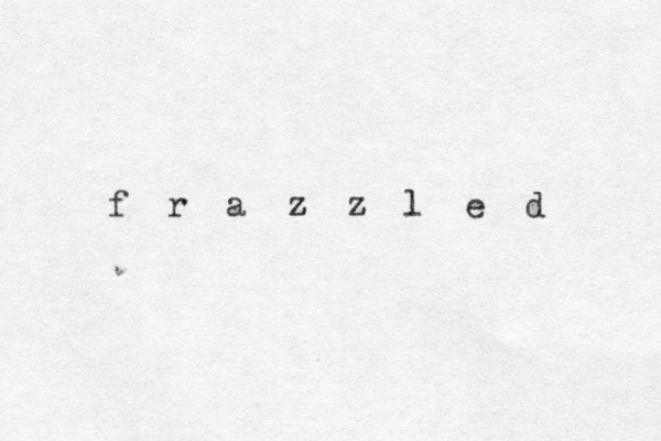 f r a z z z l e d 