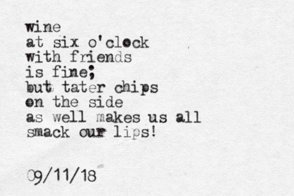 wine at six o'clock with friends is fine; but tater chips on the side as well makes us all smack our lips! 09/11/18