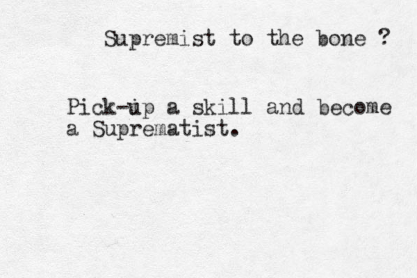 Supremist to the bone ? Pick-i up a skill and become a Suprematist.