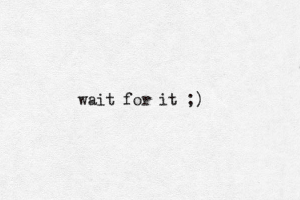 wait for it ;) 