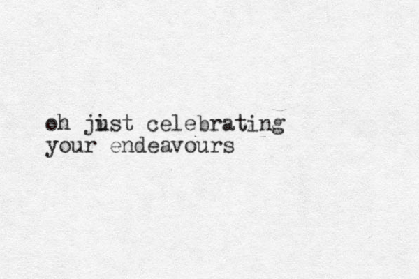 oh jist celebrating u your endeavours