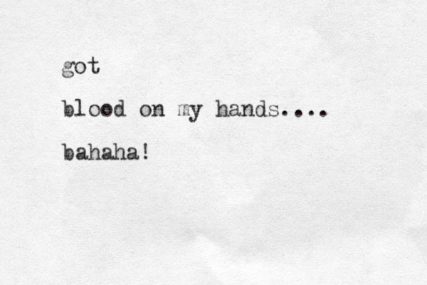 blood on my hands.... bahaha! got 