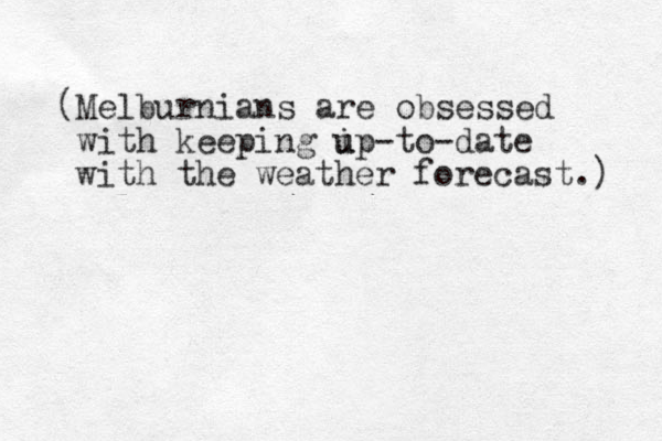 (Melburnians are obsessed with keeping ip u u -to-date with the weather forecast.) 