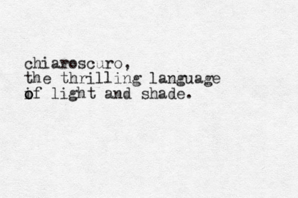 chiaroscuro, the thrilling language if o o light and shade.