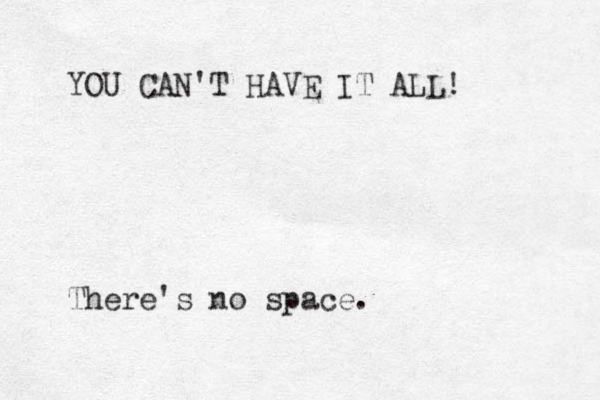 YOU CAN'T HAVE IT ALL! There's no space.