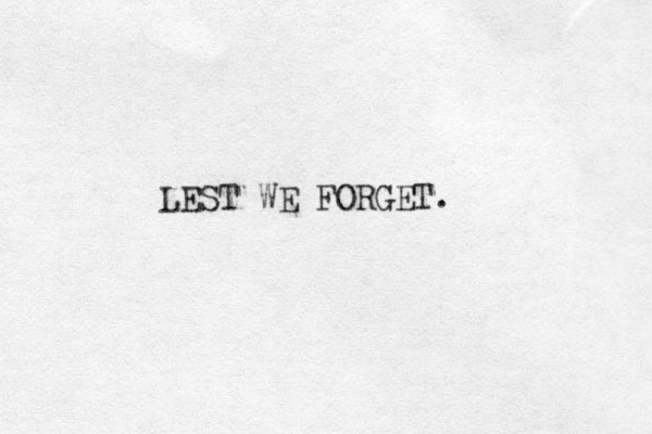 LEST WE FORGET. 