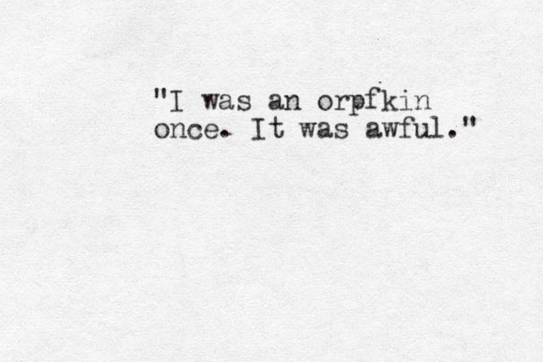 "I was an orpfkin once. It was awful." 