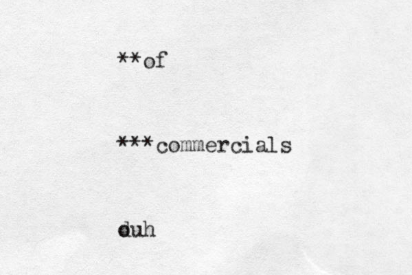 **of ***commercials o duh