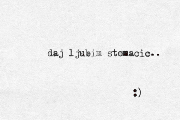 daj ljubim stomacic.. :) 