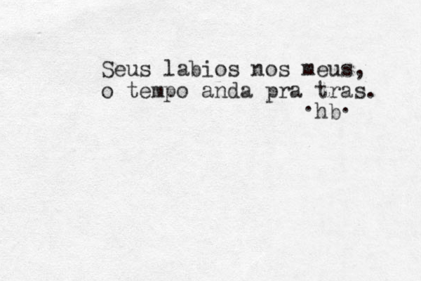 Seus labios nos meus, o tempo anda pra tras. hb . . 