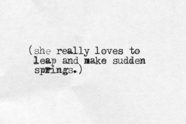 (she really loves to leap and make sudden springs.) 