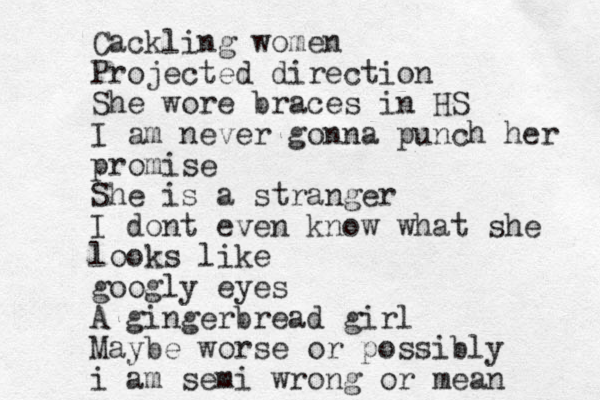 Cackling women Projected direction She wore braces in HS I am never gonna punch her promise She is a stranger I dont even know what she looks like googly eyes A gingerbread girl Maybe worse or possibly i am semi wrong or mean 