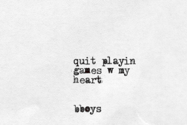 quit playin games w my heart bboys
