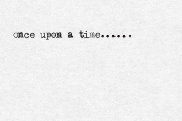once upon a time......