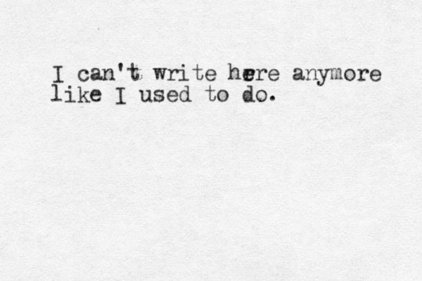 I can't write hrre e e anymore like I used to do.