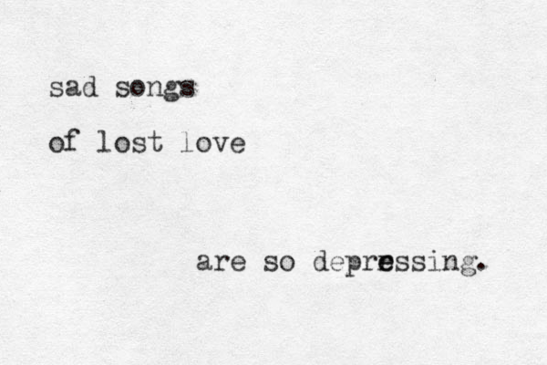 sad so gs n of lost love are so deprr e essing. 