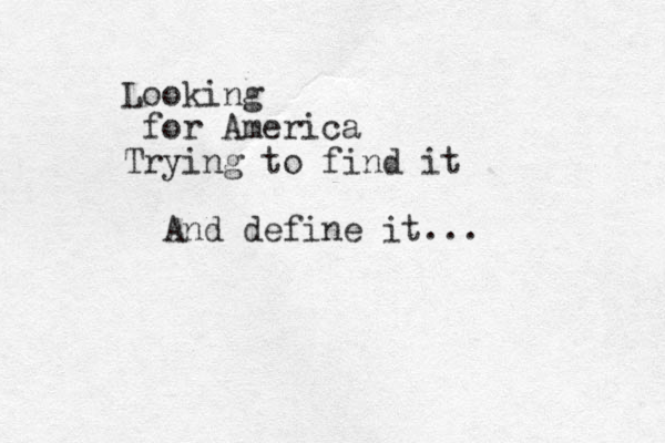 Looking for America Trying to find it And define it... 