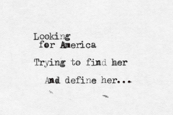 Looking for America Trying to find her And define her... 