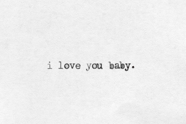 i love you baby.