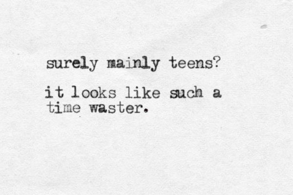 surely mainly teens? it looks like such a time waster.