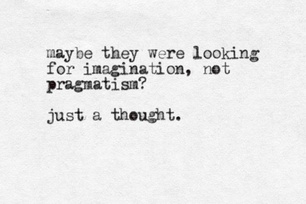 maybe they were looking for imagination, not pragmatism? just a thought.