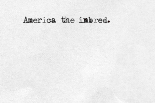 America the inbred.