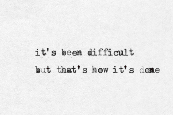 it's been difficult but that's how it's done 