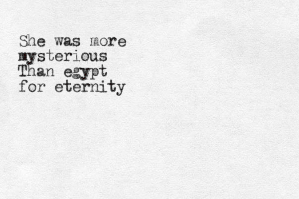 She was more mysterious Than egypt for eternity