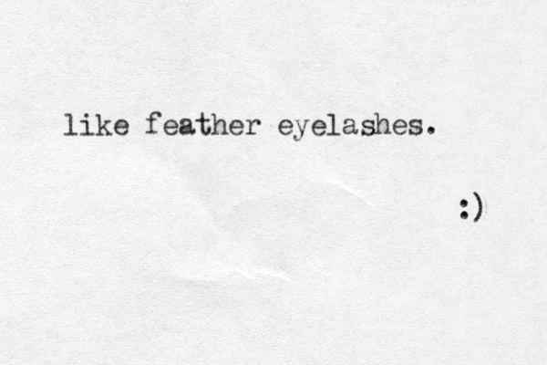 like feather eyelashes. :) 