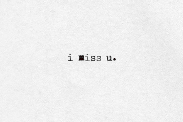 i miss u.