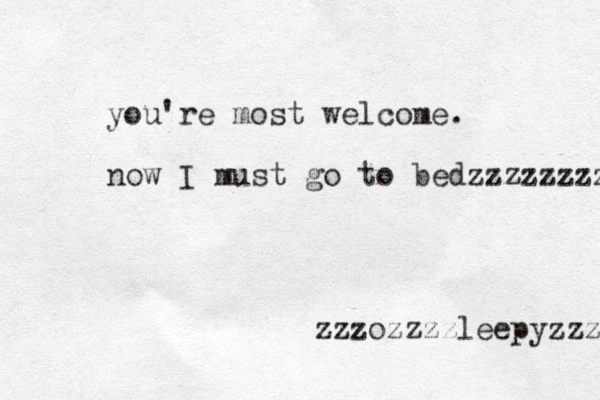 you're most welcome. now I must go to bedzzzzzzzz zzzozzzzleepyzzzz 