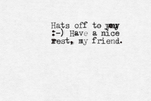 Hats off to yoy :-) Have a nice rest, my friend. you u 