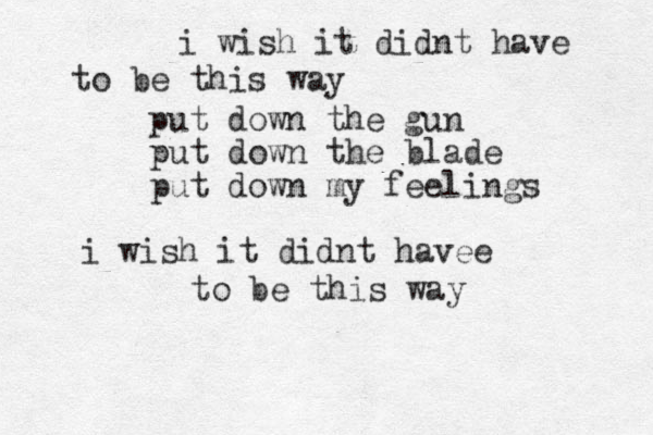 i wish it didnt have to be this way put down the gun put down the blade put down my feelings i wish it didnt havee to be this way 