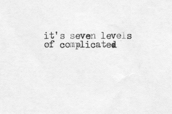 it's seven levels of complicated