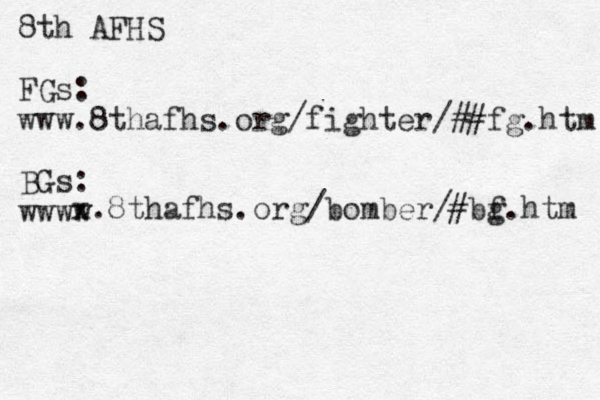 8th AF HS FGs: www.8thafhs.org/fighter/##fg.htm BGs: wwww x.8thafhs.org/bomber/#bf g.htm 