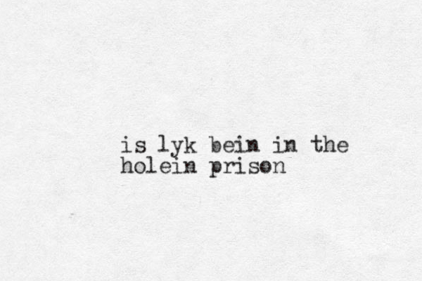 is lyk bein in the hole n prison i