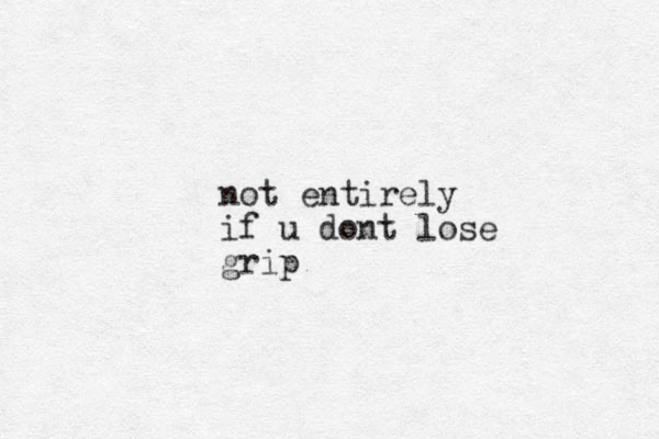 not entirely if u dont lose grip
