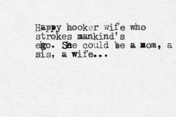 Happy hooker wife who strokes mankind's eh g go. Se h She could be a mom, a si sis, a wife... 