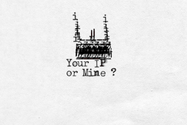 i i i i i i l i i i i i i u s d s s d d d s s --- ---- ..... .... ... ...... \ / 33333 33333 3 3 ----- ------ ----- | | _____ ##### ###### ______ | | | | | | Your IP or Mine ? 