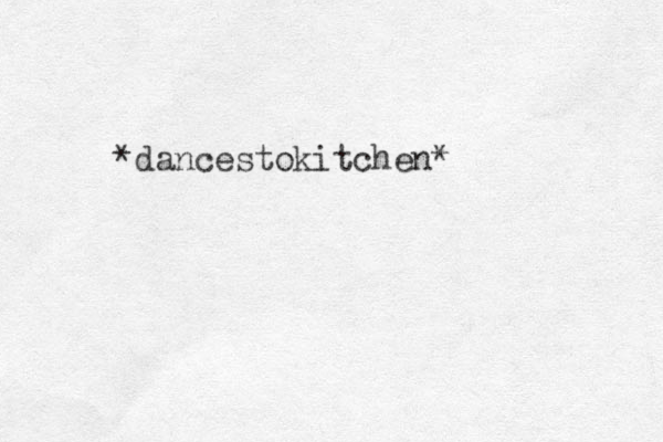 *dancestokitchen* 