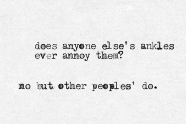 does anyone else's ankles ever annoy them? no but other peoples' do. 