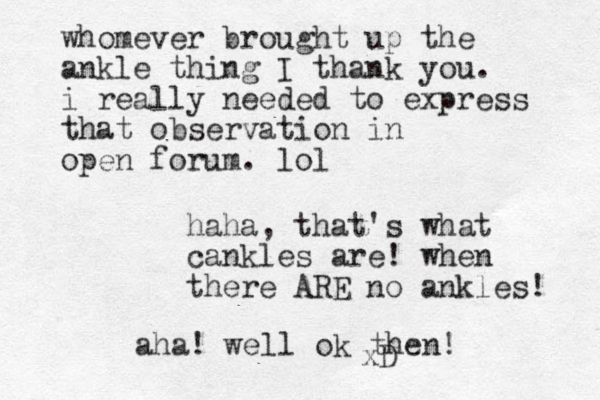whomever brought up the ankle thing I thank you. i really needed to express that observation in open forum. lol haha, that's what cankles are! when there ARE no ankles! xD aha! well ok then!