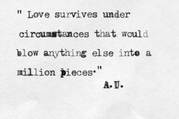 " Love survives under circumstances that would blow anything else into a million lieces p p p ." A.I U. 