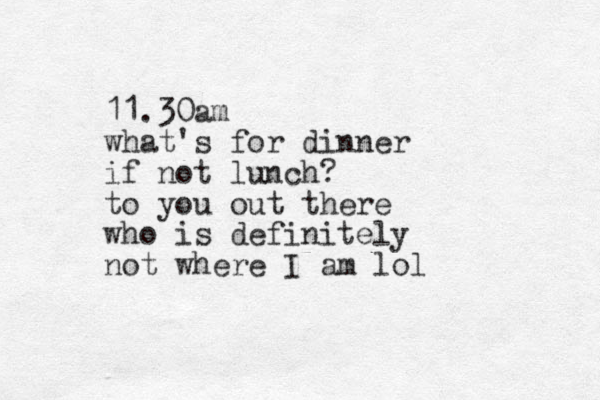 11.30am what's for dinner if not lunch? to you out there who is definitely not where I am lol 