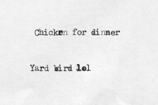 Chickr en for dinner Yard bird lol