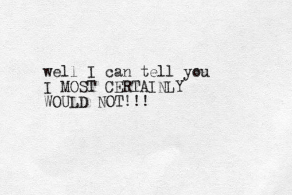 well I can tell you I MOST CERTAINLY WOULD OT N !!! 