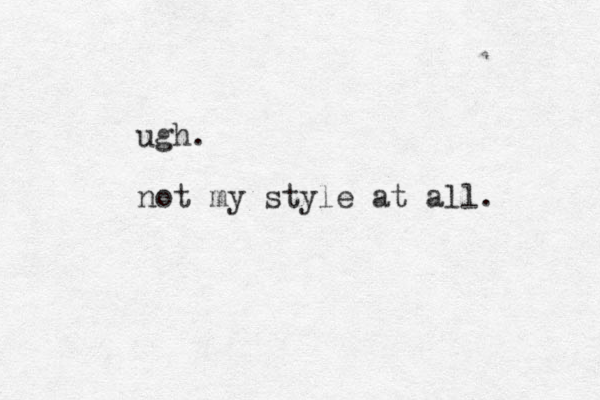 ugh. not my style at all. 